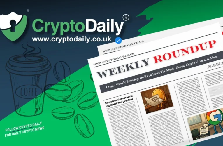 Crypto Weekly Roundup: Do Kwon Faces The Music, Google Crypto U-Turn, & More